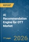 AI Recommendation Engine for OTT - Market Share Analysis, Industry Trends & Statistics, Growth Forecasts (2026-2031) - Product Thumbnail Image