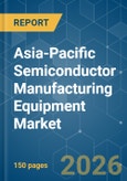 Asia-Pacific Semiconductor Manufacturing Equipment - Market Share Analysis, Industry Trends & Statistics, Growth Forecasts (2026-2031)- Product Image