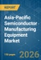Asia-Pacific Semiconductor Manufacturing Equipment - Market Share Analysis, Industry Trends & Statistics, Growth Forecasts (2026-2031) - Product Image