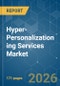 Hyper-Personalization ing Services Market - Market Share Analysis, Industry Trends & Statistics, Growth Forecasts (2026-2031) - Product Thumbnail Image