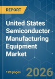 United States Semiconductor Manufacturing Equipment - Market Share Analysis, Industry Trends & Statistics, Growth Forecasts (2026-2031)- Product Image