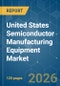 United States Semiconductor Manufacturing Equipment - Market Share Analysis, Industry Trends & Statistics, Growth Forecasts (2026-2031) - Product Image