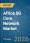 Africa 5G Core Network - Market Share Analysis, Industry Trends & Statistics, Growth Forecasts (2026-2031) - Product Image