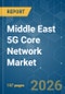 Middle East 5G Core Network - Market Share Analysis, Industry Trends & Statistics, Growth Forecasts (2026-2031) - Product Image