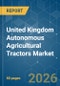 United Kingdom Autonomous Agricultural Tractors - Market Share Analysis, Industry Trends & Statistics, Growth Forecasts (2026-2031) - Product Image