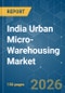India Urban Micro-Warehousing - Market Share Analysis, Industry Trends & Statistics, Growth Forecasts (2026-2031) - Product Image