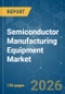 Semiconductor Manufacturing Equipment - Market Share Analysis, Industry Trends & Statistics, Growth Forecasts (2026-2031) - Product Thumbnail Image