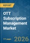 OTT Subscription Management - Market Share Analysis, Industry Trends & Statistics, Growth Forecasts (2026-2031) - Product Image