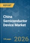 China Semiconductor Device - Market Share Analysis, Industry Trends & Statistics, Growth Forecasts (2026-2031) - Product Image