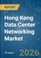 Hong Kong Data Center Networking - Market Share Analysis, Industry Trends & Statistics, Growth Forecasts (2026-2031) - Product Image