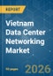 Vietnam Data Center Networking - Market Share Analysis, Industry Trends & Statistics, Growth Forecasts (2026-2031) - Product Image