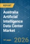 Australia Artificial Intelligence (AI) Data Center - Market Share Analysis, Industry Trends & Statistics, Growth Forecasts (2026-2031) - Product Thumbnail Image