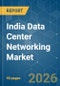 India Data Center Networking - Market Share Analysis, Industry Trends & Statistics, Growth Forecasts (2026-2031) - Product Thumbnail Image