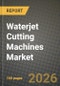 Waterjet Cutting Machines Market Outlook 2026-2034: Market Share, and Growth Analysis by Pressure Range, Industry - Product Thumbnail Image