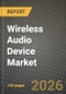 Wireless Audio Device Market Outlook 2026-2034: Market Share, and Growth Analysis by Device, Technology, Application - Product Image