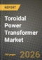 Toroidal Power Transformer Market Outlook 2026-2034: Market Share, and Growth Analysis by Power Capacity, Application - Product Thumbnail Image