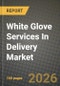 White Glove Services In Delivery Market Outlook 2026-2034: Market Share, and Growth Analysis by Type, End Users, Mode - Product Thumbnail Image