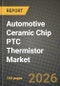 Automotive Ceramic Chip PTC Thermistor Market Outlook 2026-2034: Market Share, and Growth Analysis by Type, Application - Product Thumbnail Image