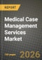 Medical Case Management Services Market Outlook 2026-2034: Market Share, and Growth Analysis - Product Image
