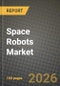 Space Robots Market Outlook 2026-2034: Market Share, and Growth Analysis by Product, Mission Type, Application, End-User - Product Image
