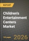 Children's Entertainment Centers Market Outlook 2026-2034: Market Share, and Growth Analysis - Product Image