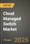 Cloud Managed Switch Market Outlook 2026-2034: Market Share, and Growth Analysis by Type, End-users - Product Thumbnail Image