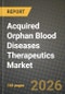 Acquired Orphan Blood Diseases Therapeutics Market Outlook 2026-2034: Market Share, and Growth Analysis - Product Thumbnail Image