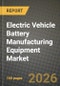 Electric Vehicle Battery Manufacturing Equipment Market Outlook 2026-2034: Market Share, and Growth Analysis - Product Image