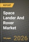 Space Lander And Rover Market Outlook 2026-2034: Market Share, and Growth Analysis by Target Body, Platform Mass Class, Mobility Type, Power Source - Product Thumbnail Image