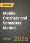 Mobile Crushers and Screeners Market Outlook 2026-2034: Market Share, and Growth Analysis by Type, Machinery Type, End-User Industry, Capacity Range - Product Thumbnail Image