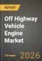 Off Highway Vehicle Engine Market Outlook 2026-2034: Market Share, and Growth Analysis by Vehicle Type, Power Output, Fuel Type, Engine Displacement - Product Thumbnail Image