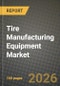 Tire Manufacturing Equipment Market Outlook 2026-2034: Market Share, and Growth Analysis by Equipment Type, Tire Design, Vehicle Type, Rim Size - Product Thumbnail Image
