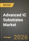 Advanced IC Substrates Market Outlook 2026-2034: Market Share, and Growth Analysis by Substrate Type, Core Material, Packaging Technology, Device Node - Product Thumbnail Image