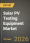 Solar PV Testing Equipment Market Outlook 2026-2034: Market Share, and Growth Analysis by Equipment Type, Technology, Testing Phase, Application - Product Thumbnail Image