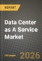 Data Center as A Service Market Outlook 2026-2034: Market Share, and Growth Analysis by End-User, Deployment Model, Data Type, Organization Size - Product Thumbnail Image