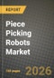 Piece Picking Robots Market Outlook 2026-2034: Market Share, and Growth Analysis by Type of Robot, Component, End-User Industry, Payload Capacity - Product Thumbnail Image