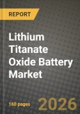 Lithium Titanate Oxide Battery Market Outlook 2026-2034: Market Share, and Growth Analysis by Product Type, Capacity Range, Application, End-Use Industry- Product Image