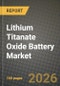 Lithium Titanate Oxide Battery Market Outlook 2026-2034: Market Share, and Growth Analysis by Product Type, Capacity Range, Application, End-Use Industry - Product Thumbnail Image