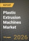 Plastic Extrusion Machines Market Outlook 2026-2034: Market Share, and Growth Analysis by Machine Type, Process Type, Automation Level, End-User Industry - Product Thumbnail Image