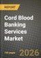 Cord Blood Banking Services Market Outlook 2026-2034: Market Share, and Growth Analysis by Bank Type, Storage Service, Component Type, Application - Product Thumbnail Image