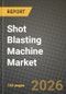 Shot Blasting Machine Market Outlook 2026-2034: Market Share, and Growth Analysis by Machine Type, Technology, Mode of Operation, End-user - Product Thumbnail Image