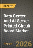 Data Center And AI Server Printed Circuit Board Market Outlook 2026-2034: Market Share, and Growth Analysis by PCB Type, Substrate Material- Product Image