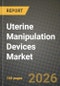 Uterine Manipulation Devices Market Outlook 2026-2034: Market Share, and Growth Analysis by Product Type, Tip Movement, Procedure, End User - Product Image