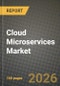 Cloud Microservices Market Outlook 2026-2034: Market Share, and Growth Analysis by Component, Enterprise Size, End-User Industry, Cloud Type - Product Image