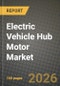 Electric Vehicle Hub Motor Market Outlook 2026-2034: Market Share, and Growth Analysis by Vehicle Type, Power Output, Component, Position Type - Product Image