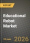 Educational Robot Market Outlook 2026-2034: Market Share, and Growth Analysis by Type, Component, Education Level, Learning Mode / Application - Product Thumbnail Image