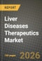 Liver Diseases Therapeutics Market Outlook 2026-2034: Market Share, and Growth Analysis by Treatment Type, Disease Type, Drug Class, Route of Administration - Product Image