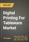 Digital Printing For Tableware Market Outlook 2026-2034: Market Share, and Growth Analysis by Product Type, Printing Technology, Substrate Material, End User - Product Image