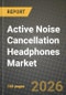 Active Noise Cancellation Headphones Market Outlook 2026-2034: Market Share, and Growth Analysis by Product Type, Price Range, Distribution Channel, End User - Product Image