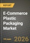 E-Commerce Plastic Packaging Market Outlook 2026-2034: Market Share, and Growth Analysis by Material Type, Product Type, End-User Industry, Packaging Function - Product Image